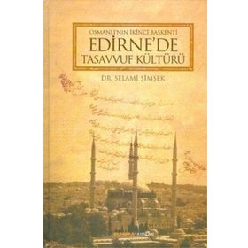 OSMANLI´NIN İKİNCİ BAŞKENTİ EDIRNE´DE TASAVVUF KÜLTÜRÜ - SELAMI ŞİMŞEK