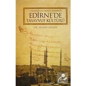OSMANLI´NIN İKİNCİ BAŞKENTİ EDIRNE´DE TASAVVUF KÜLTÜRÜ - SELAMI ŞİMŞEK