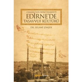 OSMANLI´NIN İKİNCİ BAŞKENTİ EDIRNE´DE TASAVVUF KÜLTÜRÜ - SELAMI ŞİMŞEK
