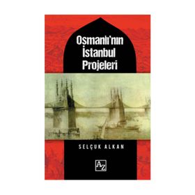 Osmanlı'nın İstanbul Projeleri / Selçuk Alkan