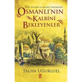 Osmanlı’nın Kalbini Bekleyenler - Talha Uğurluel