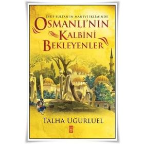 Osmanlı’nın Kalbini Bekleyenler - Talha Uğurluel
