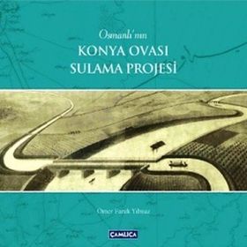 Osmanlı’nın Konya Ovası Sulama Projesi - Ömer Faruk Yılmaz