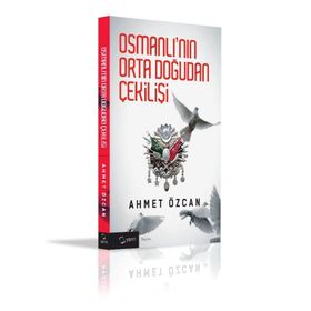 OSMANLININ ORTADOGUDAN ÇEKİLİŞİ - AHMET ÖZCAN