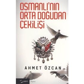 OSMANLININ ORTADOGUDAN ÇEKİLİŞİ - AHMET ÖZCAN