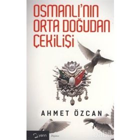 OSMANLININ ORTADOGUDAN ÇEKİLİŞİ - AHMET ÖZCAN