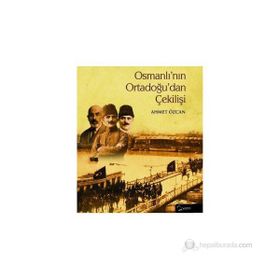 OSMANLININ ORTADOGUDAN ÇEKİLİŞİ - AHMET ÖZCAN