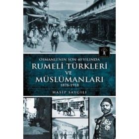 Osmanlı'nın Son 40 Yılında Rumeli Türkleri ve Müslümanları