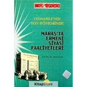 Osmanlı’nın Son Döneminde Maraş’ta Ermeni Siyasi Faaliyetleri - Ahmet Eyicil