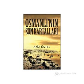 OSMANLI'NIN SON KARTALLARI - AZIZ ÜSTEL