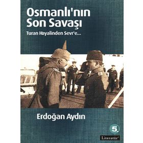 OSMANLININ SON SAVAŞI TURAN HAYALINDEN SEVR'E - ERDOĞAN AYDIN