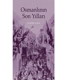 Osmanlının Son Yılları - Ali Şükrü Çoruk