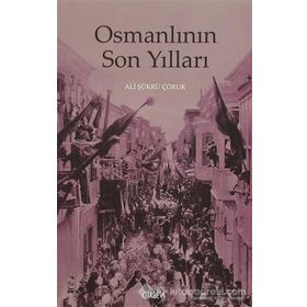 Osmanlının Son Yılları - Ali Şükrü Çoruk