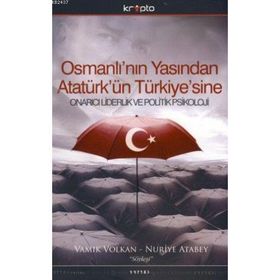 OSMANLININ YASINDAN ATATÜRKÜN TÜRKİYESİNE ONARICI LIDERLIK VE POLITIK PSIKOLOJI - NURIYE ATABEY;VAMIK VOLKAN