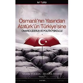 OSMANLININ YASINDAN ATATÜRKÜN TÜRKİYESİNE ONARICI LIDERLIK VE POLITIK PSIKOLOJI - NURIYE ATABEY;VAMIK VOLKAN