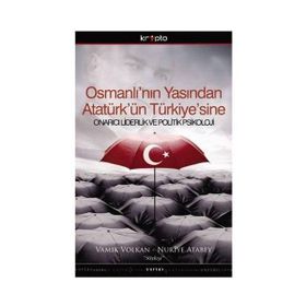 OSMANLININ YASINDAN ATATÜRKÜN TÜRKİYESİNE ONARICI LIDERLIK VE POLITIK PSIKOLOJI - NURIYE ATABEY;VAMIK VOLKAN