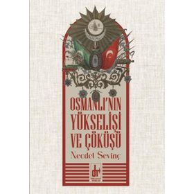 OSMANLI´NIN YÜKSELİŞİ VE ÇÖKÜŞÜ - NECDET SEVİNÇ