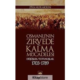 OSMANLI'NIN ZIRVEDE KALMA MÜCADELESİ DÜŞÜŞLER / TUTUNUŞLAR 1703-1789 - ZIYA NUR AKSUN