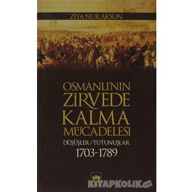 OSMANLI'NIN ZIRVEDE KALMA MÜCADELESİ DÜŞÜŞLER / TUTUNUŞLAR 1703-1789 - ZIYA NUR AKSUN