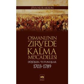 OSMANLI'NIN ZIRVEDE KALMA MÜCADELESİ DÜŞÜŞLER / TUTUNUŞLAR 1703-1789 - ZIYA NUR AKSUN