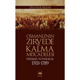 OSMANLI'NIN ZIRVEDE KALMA MÜCADELESİ DÜŞÜŞLER / TUTUNUŞLAR 1703-1789 - ZIYA NUR AKSUN