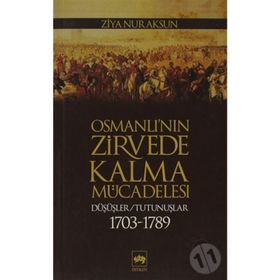 OSMANLI'NIN ZIRVEDE KALMA MÜCADELESİ DÜŞÜŞLER / TUTUNUŞLAR 1703-1789 - ZIYA NUR AKSUN