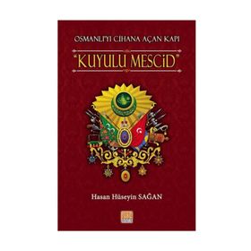 Osmanlı’yı Cihana Açan Kapı Kuyulu Mescid - Hasan Hüseyin Sağan