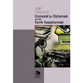 Osmanlı'yı Özlemek Ya Da Tarih Tasarlamak - Salih Özbaran