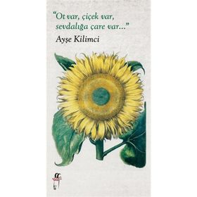 OT VAR, ÇIÇEK VAR,SEVDALIĞA ÇARE VAR... - AYŞE KILIMCI