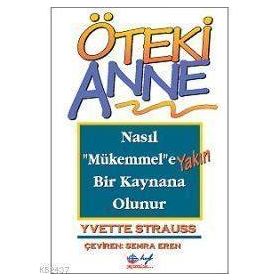 ÖTEKİ ANNE NASIL MÜKEMMELE YAKIN BIR KAYNANA OLUNUR - YVETTE STRAUSS