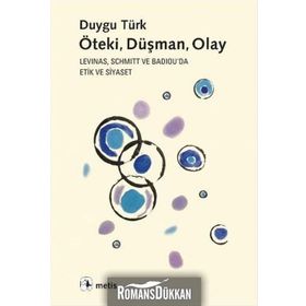 ÖTEKI, DÜŞMAN, OLAY LEVINAS, SCHMITT VE BADIOUDA ETIK VE SIYASET - DUYGU TÜRK
