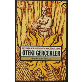 ÖTEKİ GERÇEKLER -MÜSLÜMANLIK VE HRİSTİYANLIĞIN İNANÇ ÖĞRETİLERİNDE- - İSMAİL KAYGUSUZ