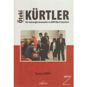 ÖTEKI KÜRTLER BIR GELENEĞIN ANATOMISI VE 2009 MART SEÇIMLERI - EYYÜP DEMIR