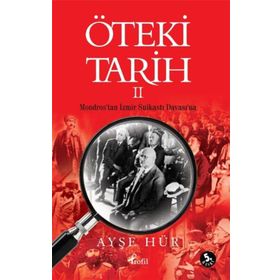 ÖTEKİ TARIH - 2 MONDROS'TAN İZMİR SUİKASTI DAVASI'NA - AYŞE HÜR