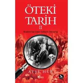 ÖTEKİ TARIH - 2 MONDROS'TAN İZMİR SUİKASTI DAVASI'NA - AYŞE HÜR