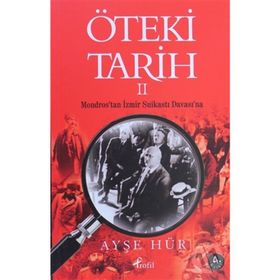 ÖTEKİ TARIH - 2 MONDROS'TAN İZMİR SUİKASTI DAVASI'NA - AYŞE HÜR