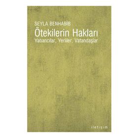 ÖTEKİLERİN HAKLARI YABANCILAR, YERLILER, VATANDAŞLAR - SEYLA BENHABIB