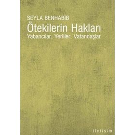 ÖTEKİLERİN HAKLARI YABANCILAR, YERLILER, VATANDAŞLAR - SEYLA BENHABIB