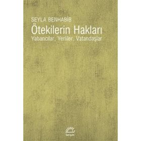 ÖTEKİLERİN HAKLARI YABANCILAR, YERLILER, VATANDAŞLAR - SEYLA BENHABIB