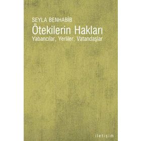 ÖTEKİLERİN HAKLARI YABANCILAR, YERLILER, VATANDAŞLAR - SEYLA BENHABIB