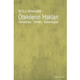 ÖTEKİLERİN HAKLARI YABANCILAR, YERLILER, VATANDAŞLAR - SEYLA BENHABIB
