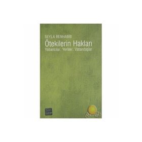 ÖTEKİLERİN HAKLARI YABANCILAR, YERLILER, VATANDAŞLAR - SEYLA BENHABIB