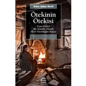 Ötekinin Ötekisi Etno - Dinsel Bir Kimlik Olarak Alevi Kürtlüğün İnşası - Sabir Güler Sevli