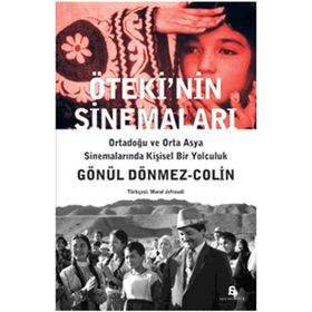 ÖTEKİ'NİN SİNEMALARI ORTADOĞU VE ORTA ASYA SİNEMALARINDA KİŞİSEL BIR YOLCULUK - GÖNÜL DÖNMEZ-COLIN