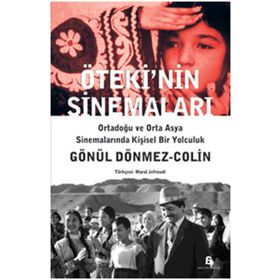 ÖTEKİ'NİN SİNEMALARI ORTADOĞU VE ORTA ASYA SİNEMALARINDA KİŞİSEL BIR YOLCULUK - GÖNÜL DÖNMEZ-COLIN