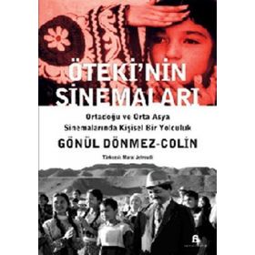 ÖTEKİ'NİN SİNEMALARI ORTADOĞU VE ORTA ASYA SİNEMALARINDA KİŞİSEL BIR YOLCULUK - GÖNÜL DÖNMEZ-COLIN