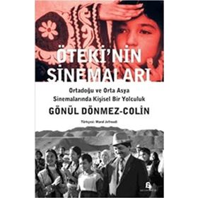 ÖTEKİ'NİN SİNEMALARI ORTADOĞU VE ORTA ASYA SİNEMALARINDA KİŞİSEL BIR YOLCULUK - GÖNÜL DÖNMEZ-COLIN