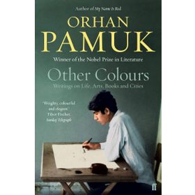 OTHER COLOURS WRITINGS ON LIFE, ART, BOOK AND CITIES - ORHAN PAMUK