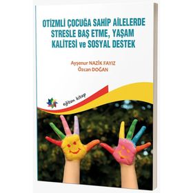 Otizmli Çocuğa Sahip Ailelerde Stresle Baş Etme, Yaşam Kalitesi ve Sosyal Destek Eğiten Kitap Yayınları