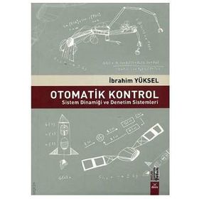 OTOMATIK KONTROL SISTEM DİNAMİĞİ VE DENETIM SISTEMLERI ÇÖZÜMLÜ PROBLEMLER - GÜRSEL ŞEFKAT;İBRAHİM YÜKSEL;MESUT ŞENGİRGİN